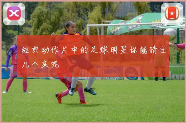 经典动作片中的足球明星你能猜出几个来呢