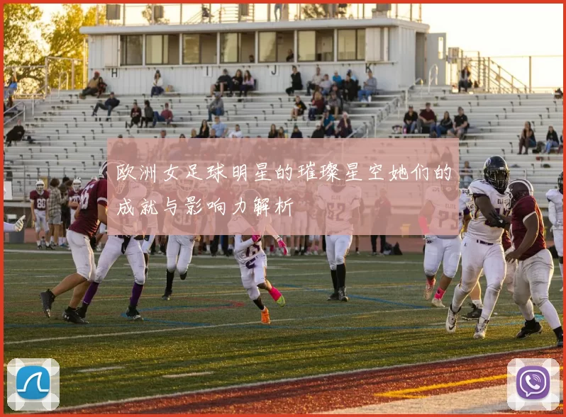 欧洲女足球明星的璀璨星空她们的成就与影响力解析