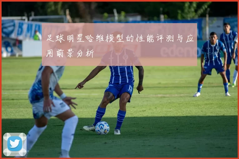 足球明星哈维模型的性能评测与应用前景分析