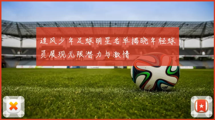追风少年足球明星名单揭晓年轻球员展现无限潜力与激情