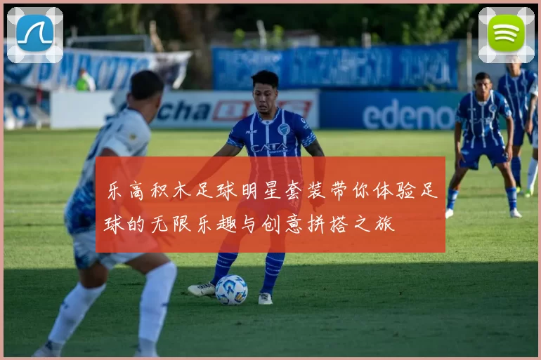 乐高积木足球明星套装带你体验足球的无限乐趣与创意拼搭之旅