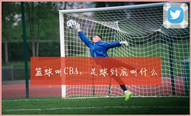 篮球叫CBA，足球到底叫什么