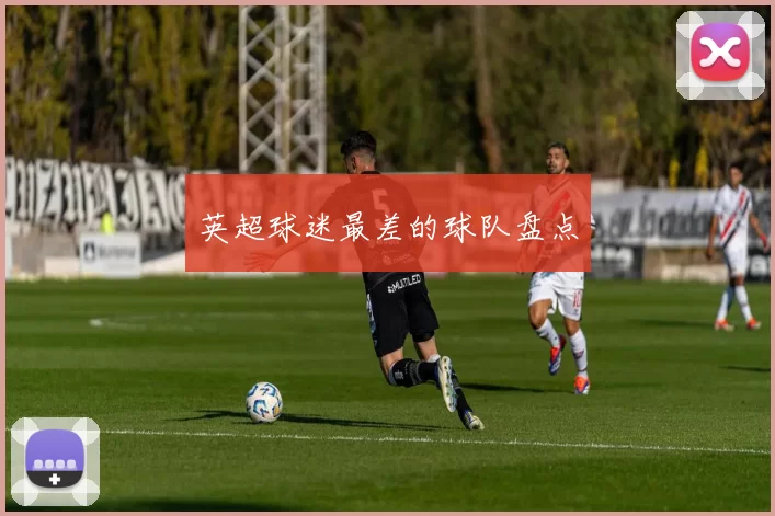 英超球迷最差的球队盘点