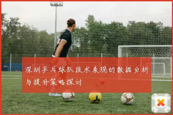 深圳乒乓球队技术表现的数据分析与提升策略探讨