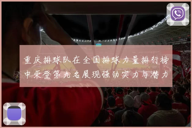 重庆排球队在全国排球力量排行榜中荣登第九名展现强劲实力与潜力