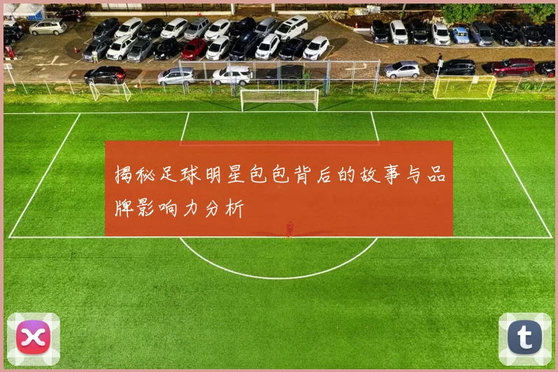 揭秘足球明星包包背后的故事与品牌影响力分析