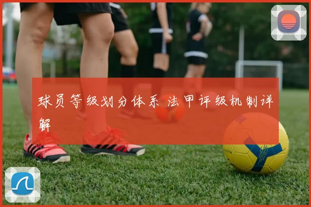 球员等级划分体系 法甲评级机制详解